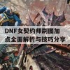 DNF女契约师刷图加点全面解析与技巧分享