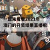 一起来看看2021年澳门的开奖结果直播吧！