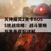 灭神魔灵2关卡BOSS挑战攻略：战斗策略与角色搭配详解