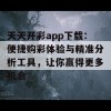 天天开彩app下载：便捷购彩体验与精准分析工具，让你赢得更多机会