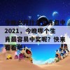 今晚必开什么生肖包中2021，今晚哪个生肖最容易中奖呢？快来看看吧！