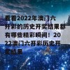 看看2022年澳门六开彩的历史开奖结果都有哪些精彩瞬间！2022澳门六开彩历史开奖结果