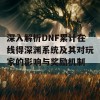 深入解析DNF累计在线得深渊系统及其对玩家的影响与奖励机制