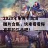 2020年生肖卡高清图片合集，快来看看你喜欢的生肖吧！