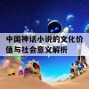 中国神话小说的文化价值与社会意义解析