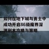 如何在地下城与勇士中成功开启86级魔界深渊副本攻略与策略