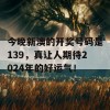 今晚新澳的开奖号码是139，真让人期待2024年的好运气！