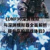 《DNF90深渊模拟与深渊模拟器全面解析：提升你的游戏体验》