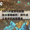 2021奶爸游戏新版加点策略解析：提升战斗表现的关键要素