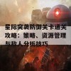 星际突袭防御关卡通关攻略：策略、资源管理与敌人分析技巧