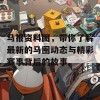 马报资料图，带你了解最新的马圈动态与精彩赛事背后的故事。