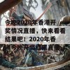 今晚2020年香港开奖情况直播，快来看看结果吧！2020年香港今晚开奖结果直播