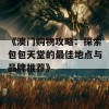 《澳门购物攻略：探索包包天堂的最佳地点与品牌推荐》