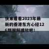 快来看看2023年最新的香港东方心经126期视频播放吧！