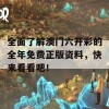 全面了解澳门六开彩的全年免费正版资料，快来看看吧！