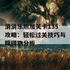 消消乐附加关卡135攻略：轻松过关技巧与障碍物分析