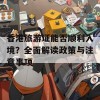 香港旅游证能否顺利入境？全面解读政策与注意事项