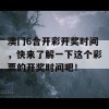 澳门6合开彩开奖时间，快来了解一下这个彩票的开奖时间吧！