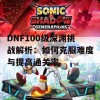 DNF100级深渊挑战解析：如何克服难度与提高通关率