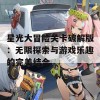 星光大冒险关卡破解版：无限探索与游戏乐趣的完美结合