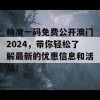 精准一码免费公开澳门2024，带你轻松了解最新的优惠信息和活动！