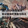 澳门2024年彩票开奖记录实时更新与投注技巧分享