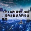 《地下城与勇士》攻略：提升角色战力的终极指南