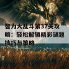 智力大乱斗第37关攻略：轻松解锁精彩谜题技巧与策略