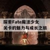 探索Fate魔法少女关卡的魅力与成长之旅