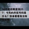 3d开奖结果查询257：今天的开奖号码是什么？快来看看有没有中奖吧！