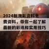 2024新澳彩资料免费资料，带你一起了解最新的彩讯和实用技巧！