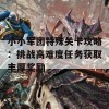 小小军团特殊关卡攻略：挑战高难度任务获取丰厚奖励