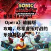 解锁《King of Opera》破解版攻略，尽享音乐对战的乐趣与挑战