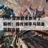 DNF深渊副本新补丁解析：提升掉率与装备获取攻略