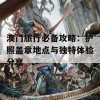 澳门旅行必备攻略：护照盖章地点与独特体验分享