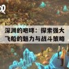 深渊的咆哮：探索强大飞船的魅力与战斗策略