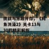 挑战与乐趣并存，《鳄鱼洗澡2》关卡13与30的精彩解析