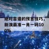 绝对靠谱的预言技巧，新溴最准一肖一码100%