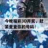 今晚福彩3D开奖，赶紧查查你的号码！