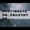 封神太子2娱乐关卡全攻略：丰富玩法与技巧详解