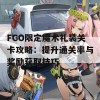 FGO限定魔术礼装关卡攻略：提升通关率与奖励获取技巧