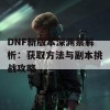 DNF新版本深渊票解析：获取方法与副本挑战攻略