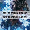 想让孩子编程更轻松？来看看小码王官网吧！