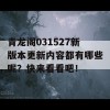 青龙阁031527新版本更新内容都有哪些呢？快来看看吧！