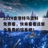 2024香港特马资料免费看，快来看看这些全免费的信息吧！