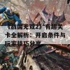 《战国无双2》有趣关卡全解析：开启条件与玩家技巧分享