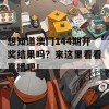 想知道澳门144期开奖结果吗？来这里看看直播吧！