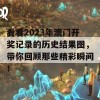 看看2023年澳门开奖记录的历史结果图，带你回顾那些精彩瞬间！