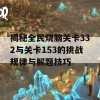 揭秘全民烧脑关卡332与关卡153的挑战规律与解题技巧