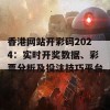 香港网站开彩码2024：实时开奖数据、彩票分析及投注技巧平台